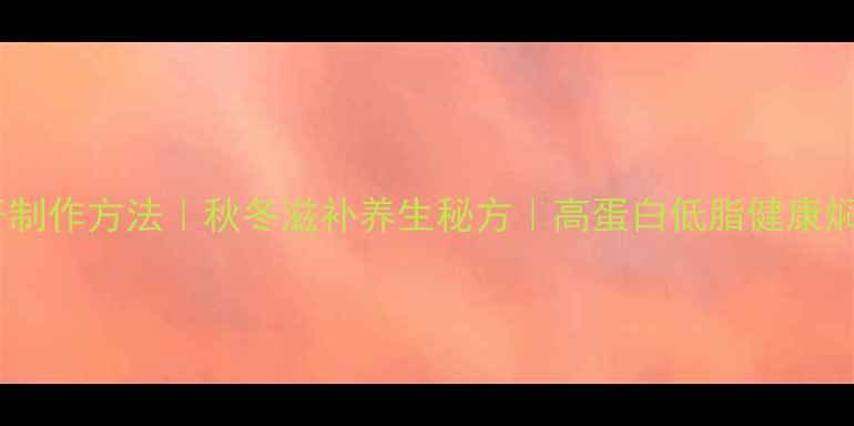 药膳焖子制作方法秋冬滋补养生秘方高蛋白低脂健康焖子做法