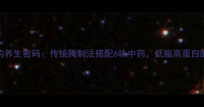 药膳腌鸡的养生密码传统腌制法搭配6味中药低脂高蛋白的滋补美味