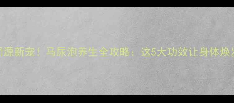 图片 药食同源新宠！马尿泡养生全攻略：这5大功效让身体焕发活力