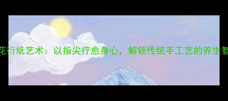 荷花衍纸艺术以指尖疗愈身心解锁传统手工艺的养生智慧