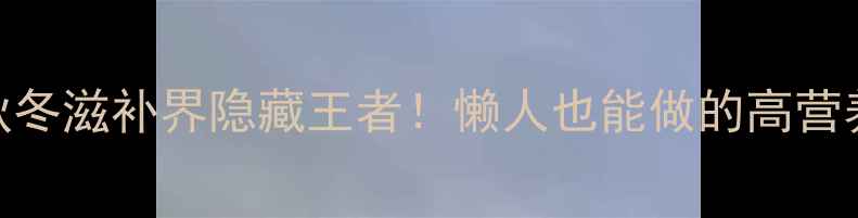 莲藕煲鸡汤秋冬滋补界隐藏王者懒人也能做的高营养食谱功效全