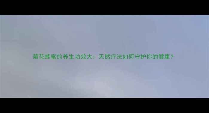 菊花蜂蜜的养生功效大天然疗法如何守护你的健康