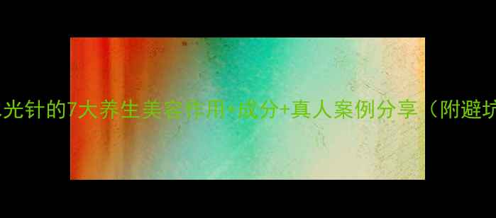 图片 菲洛嘉水光针的7大养生美容作用+成分+真人案例分享（附避坑指南）1