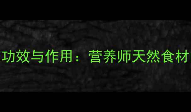 葛根磨芋的养生功效与作用营养师天然食材的7大健康益处