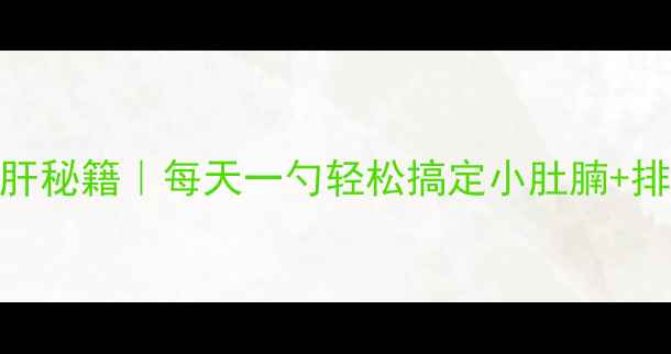 图片 葛根粉养肝秘籍｜每天一勺轻松搞定小肚腩+排毒养颜✨