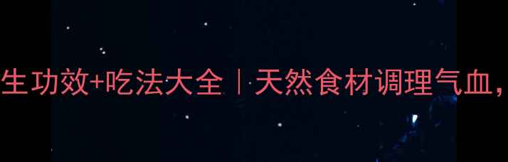 葛根粉的10大养生功效吃法大全天然食材调理气血改善手脚冰凉