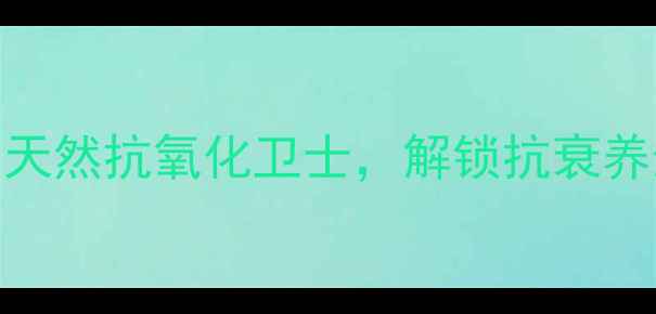 图片 葡萄籽维C片：天然抗氧化卫士，解锁抗衰养生的黄金组合1