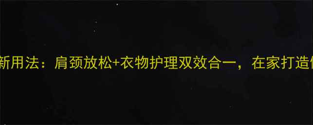 图片 蒸汽熨斗养生新用法：肩颈放松+衣物护理双效合一，在家打造健康生活空间2