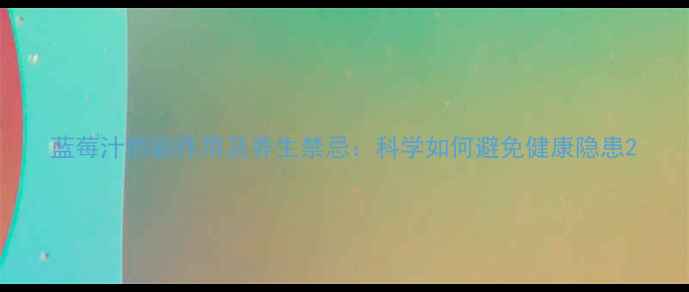 图片 蓝莓汁的副作用及养生禁忌：科学如何避免健康隐患2