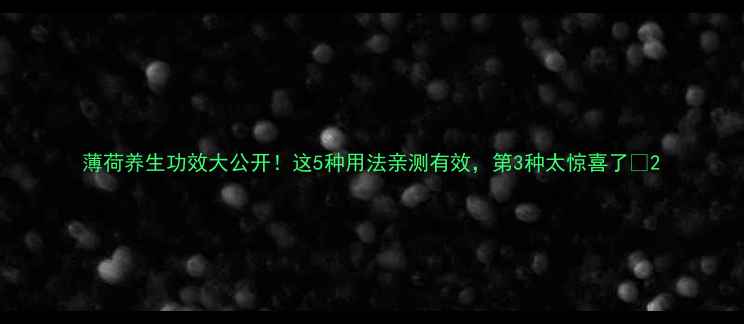 图片 薄荷养生功效大公开！这5种用法亲测有效，第3种太惊喜了🌿2