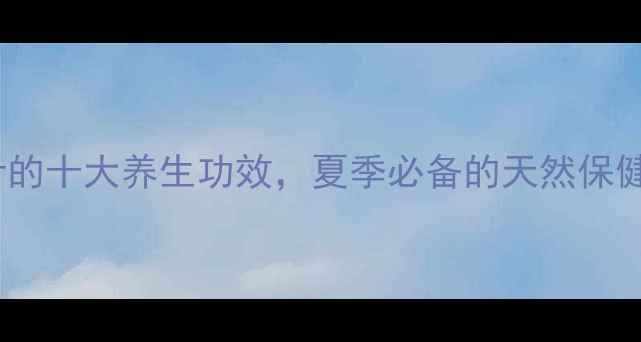 薄荷叶的十大养生功效夏季必备的天然保健法宝