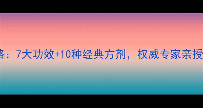 藏药养生全攻略7大功效10种经典方剂权威专家亲授日常调理秘籍