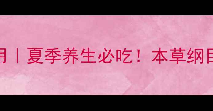藕的7大养生功效与作用夏季养生必吃本草纲目推荐的食疗秘籍权威