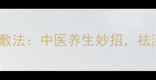 图片 藿香正气水肚脐贴敷法：中医养生妙招，祛湿解暑的天然疗法1