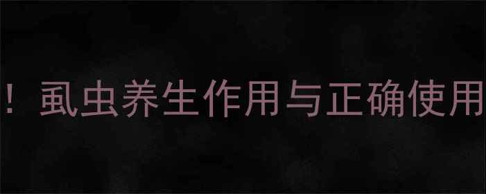 虱子止痒安神功效大虱虫养生作用与正确使用指南附民间偏方