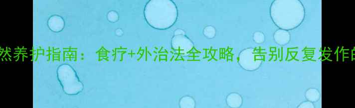 图片 蛇泡疮的天然养护指南：食疗+外治法全攻略，告别反复发作的顽固水泡1