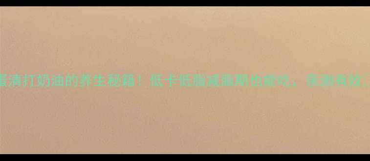 图片 蛋清打奶油的养生秘籍！低卡低脂减脂期也能吃，亲测有效✨