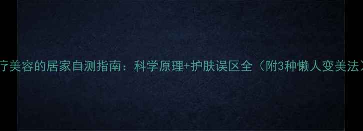 图片 蛋疗美容的居家自测指南：科学原理+护肤误区全（附3种懒人变美法）1