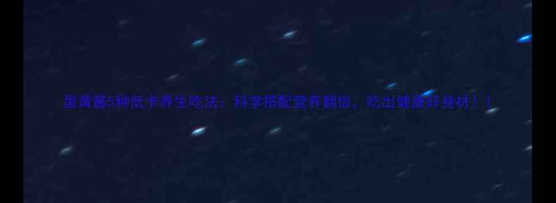 图片 蛋黄酱5种低卡养生吃法：科学搭配营养翻倍，吃出健康好身材！1