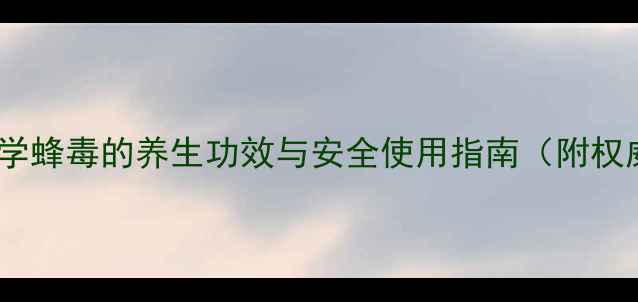 图片 蜂毒疗法：科学蜂毒的养生功效与安全使用指南（附权威研究数据）1