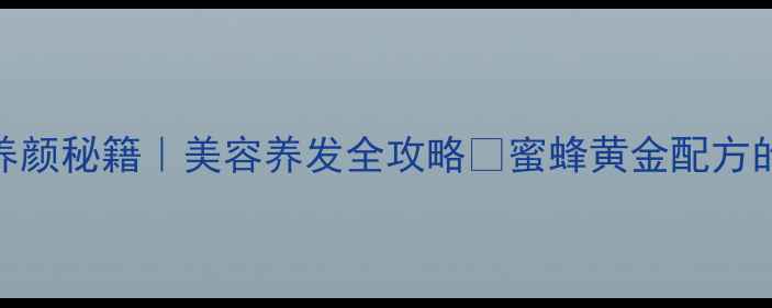 图片 蜂窝蜜的天然养颜秘籍｜美容养发全攻略✨蜜蜂黄金配方的5大神奇功效1