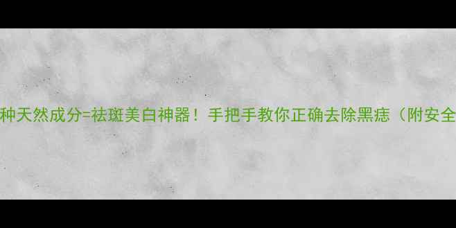 蜂蜜3种天然成分祛斑美白神器手把手教你正确去除黑痣附安全指南