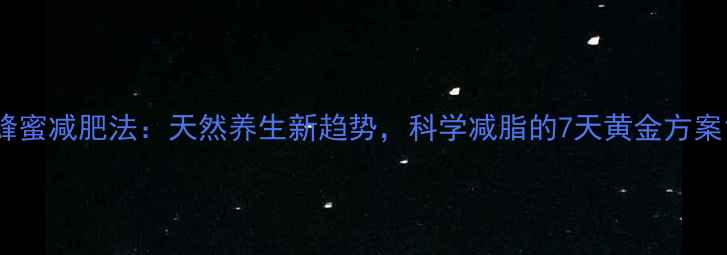 蜂蜜减肥法天然养生新趋势科学减脂的7天黄金方案