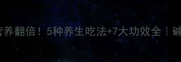 螺旋藻菜这样做营养翻倍5种养生吃法7大功效全碱性食物天花板
