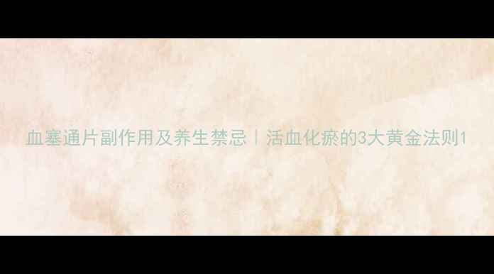 血塞通片副作用及养生禁忌活血化瘀的3大黄金法则