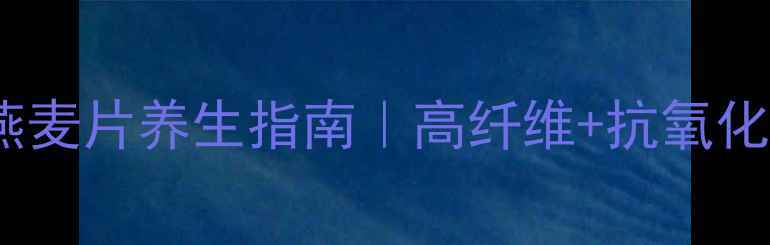 图片 血燕麦片养生指南｜高纤维+抗氧化全1
