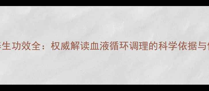 图片 血立通养生功效全：权威解读血液循环调理的科学依据与使用指南