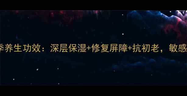 图片 补水凝胶的四季养生功效：深层保湿+修复屏障+抗初老，敏感肌也能安心用1