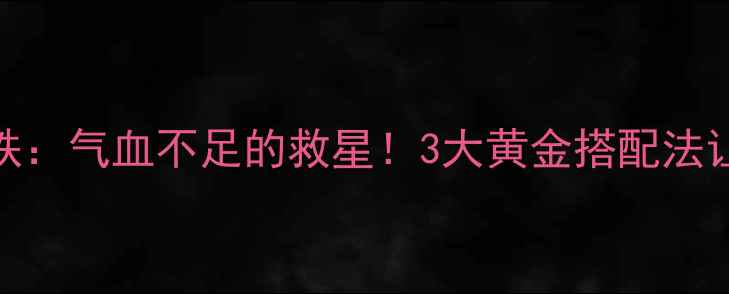 图片 补铁神器💖多糖铁：气血不足的救星！3大黄金搭配法让养生事半功倍🔥