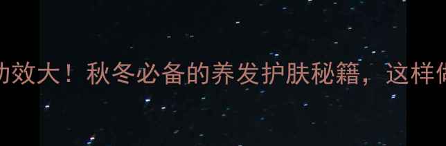 补骨脂酊的养生功效大秋冬必备的养发护肤秘籍这样做效果翻倍