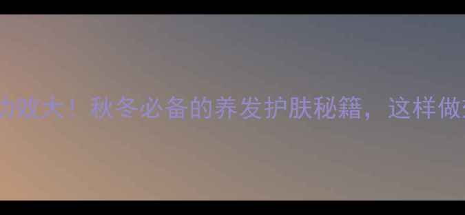 图片 补骨脂酊的养生功效大！秋冬必备的养发护肤秘籍，这样做效果翻倍💆♀️2