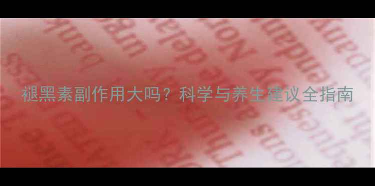 褪黑素副作用大吗科学与养生建议全指南