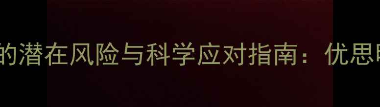 褪黑素助眠的潜在风险与科学应对指南优思明副作用全