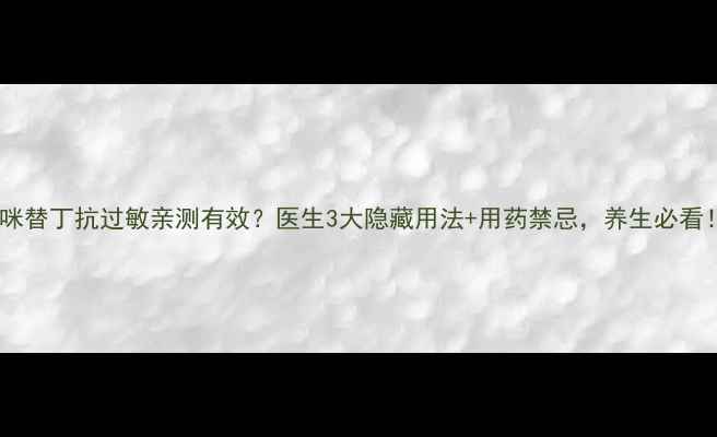 图片 西咪替丁抗过敏亲测有效？医生3大隐藏用法+用药禁忌，养生必看！2