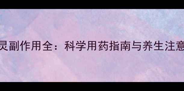 图片 西比灵副作用全：科学用药指南与养生注意事项