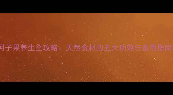 诃子果养生全攻略天然食材的五大功效与食用指南