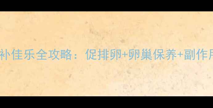 试管必看补佳乐全攻略促排卵卵巢保养副作用避坑指南