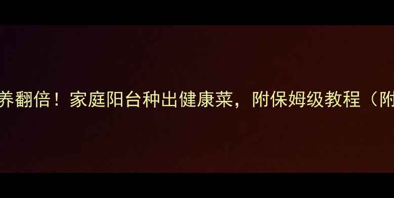 图片 豆芽菜这样种，养生营养翻倍！家庭阳台种出健康菜，附保姆级教程（附营养数据+防霉技巧）1