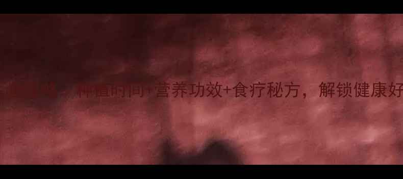 图片 豇豆养生全攻略：种植时间+营养功效+食疗秘方，解锁健康好滋味！1