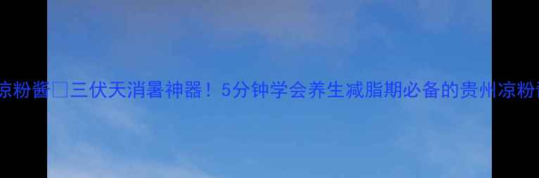 贵州低卡凉粉酱三伏天消暑神器5分钟学会养生减脂期必备的贵州凉粉酱做法