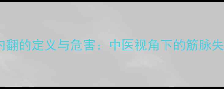 图片 足内翻的定义与危害：中医视角下的筋脉失衡2