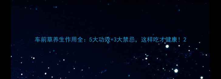图片 车前草养生作用全：5大功效+3大禁忌，这样吃才健康！2