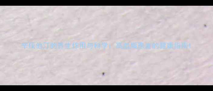 辛伐他汀的养生作用与科学高血脂患者的健康指南