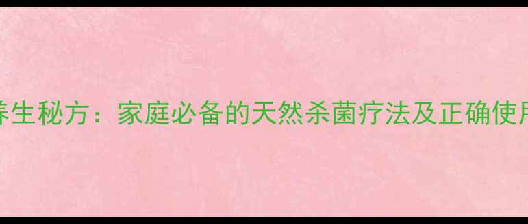 辣椒养生秘方家庭必备的天然杀菌疗法及正确使用指南