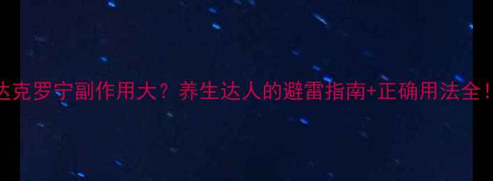 图片 达克罗宁副作用大？养生达人的避雷指南+正确用法全！