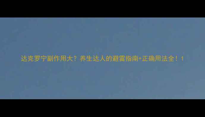 图片 达克罗宁副作用大？养生达人的避雷指南+正确用法全！1